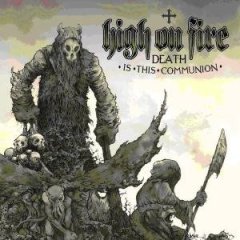 HIGH ON FIRE – Death is this Communion